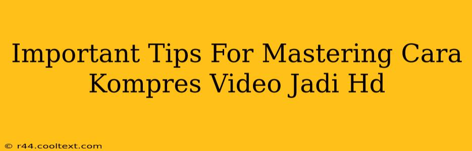 Important Tips For Mastering Cara Kompres Video Jadi Hd