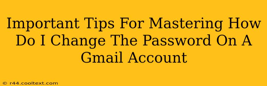 Important Tips For Mastering How Do I Change The Password On A Gmail Account