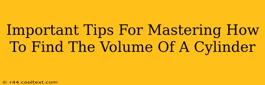 Important Tips For Mastering How To Find The Volume Of A Cylinder