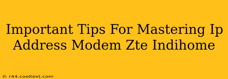 Important Tips For Mastering Ip Address Modem Zte Indihome