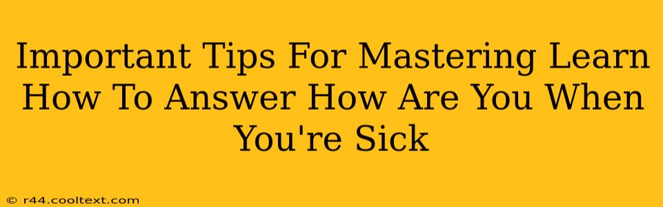 Important Tips For Mastering Learn How To Answer How Are You When You're Sick