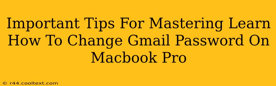 Important Tips For Mastering Learn How To Change Gmail Password On Macbook Pro