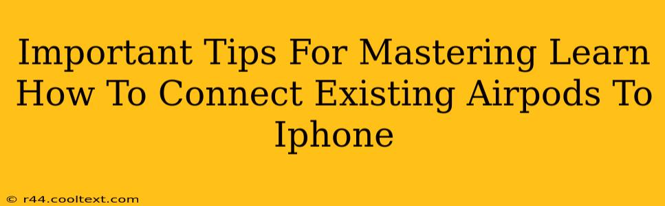 Important Tips For Mastering Learn How To Connect Existing Airpods To Iphone