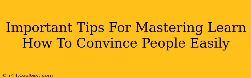 Important Tips For Mastering Learn How To Convince People Easily