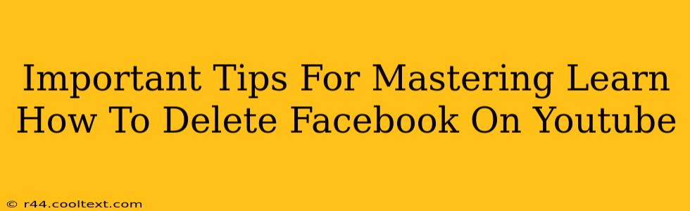 Important Tips For Mastering Learn How To Delete Facebook On Youtube