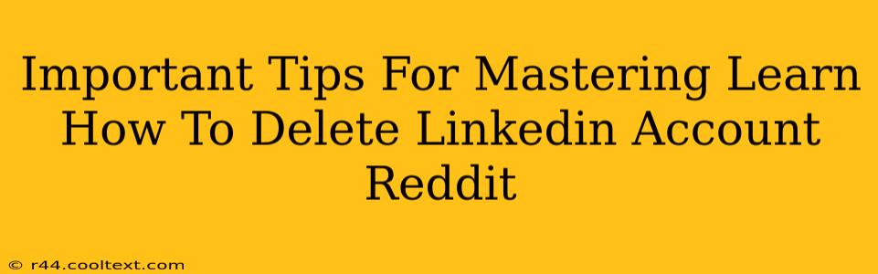 Important Tips For Mastering Learn How To Delete Linkedin Account Reddit