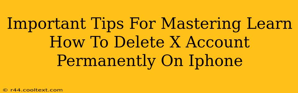 Important Tips For Mastering Learn How To Delete X Account Permanently On Iphone