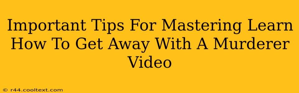 Important Tips For Mastering Learn How To Get Away With A Murderer Video