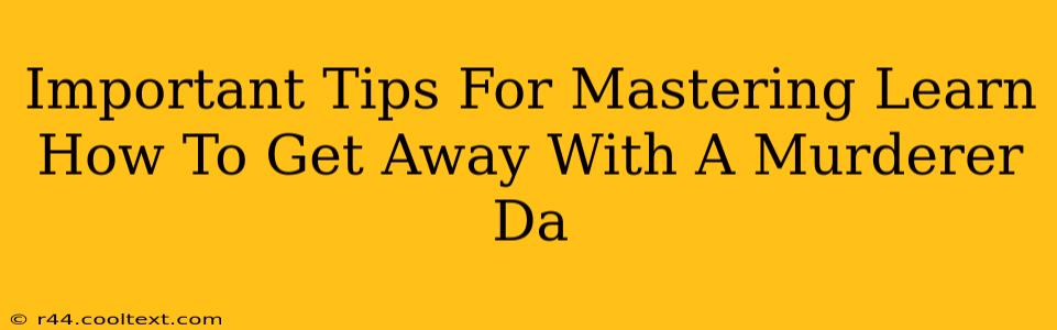 Important Tips For Mastering Learn How To Get Away With A Murderer Da