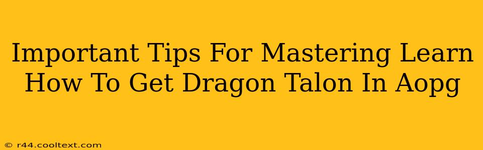 Important Tips For Mastering Learn How To Get Dragon Talon In Aopg