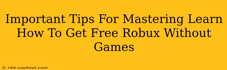 Important Tips For Mastering Learn How To Get Free Robux Without Games