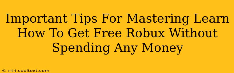 Important Tips For Mastering Learn How To Get Free Robux Without Spending Any Money