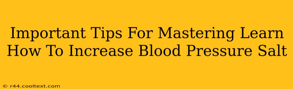 Important Tips For Mastering Learn How To Increase Blood Pressure Salt