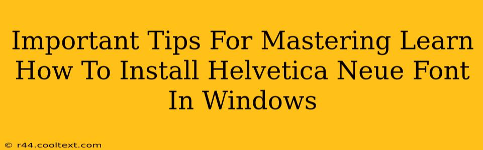 Important Tips For Mastering Learn How To Install Helvetica Neue Font In Windows