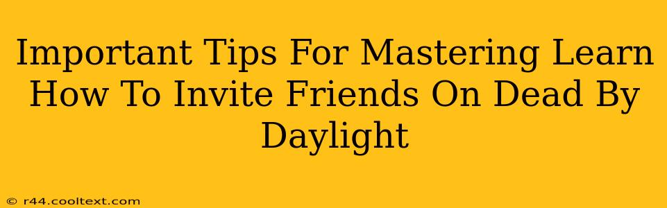 Important Tips For Mastering Learn How To Invite Friends On Dead By Daylight