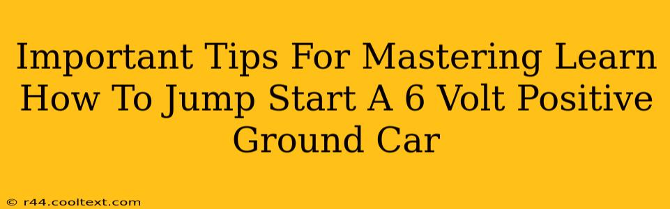 Important Tips For Mastering Learn How To Jump Start A 6 Volt Positive Ground Car