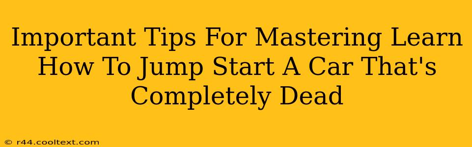 Important Tips For Mastering Learn How To Jump Start A Car That's Completely Dead