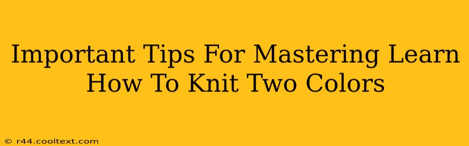 Important Tips For Mastering Learn How To Knit Two Colors