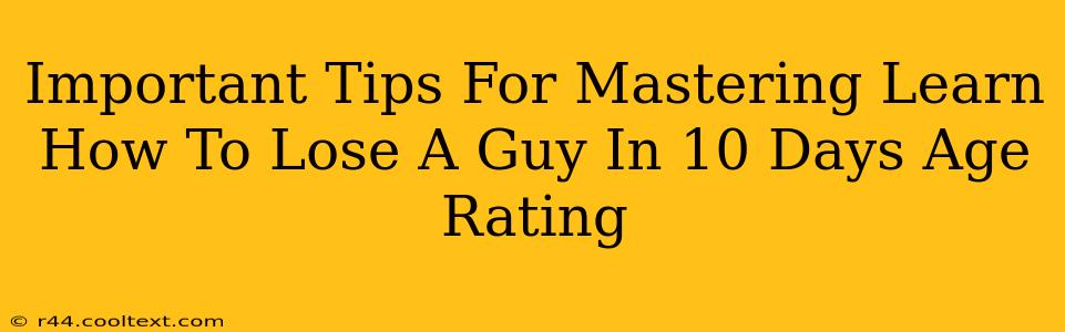 Important Tips For Mastering Learn How To Lose A Guy In 10 Days Age Rating