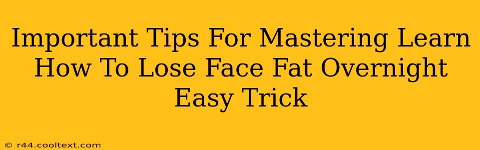 Important Tips For Mastering Learn How To Lose Face Fat Overnight Easy Trick