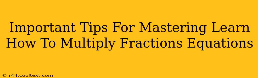 Important Tips For Mastering Learn How To Multiply Fractions Equations