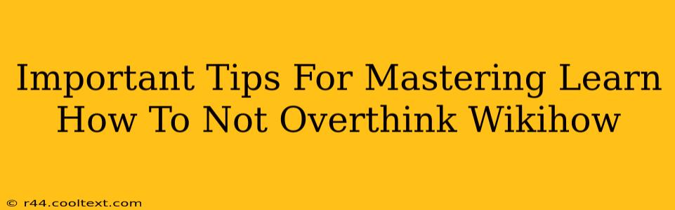 Important Tips For Mastering Learn How To Not Overthink Wikihow