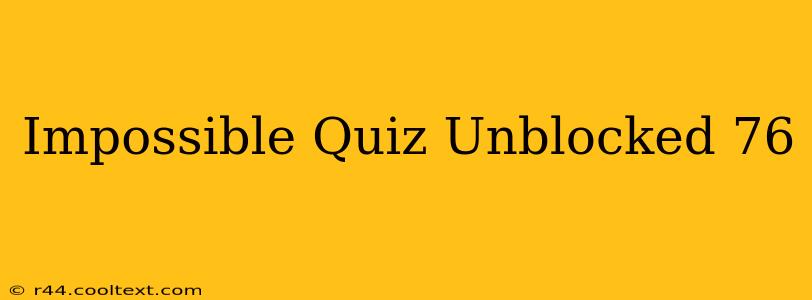 Impossible Quiz Unblocked 76