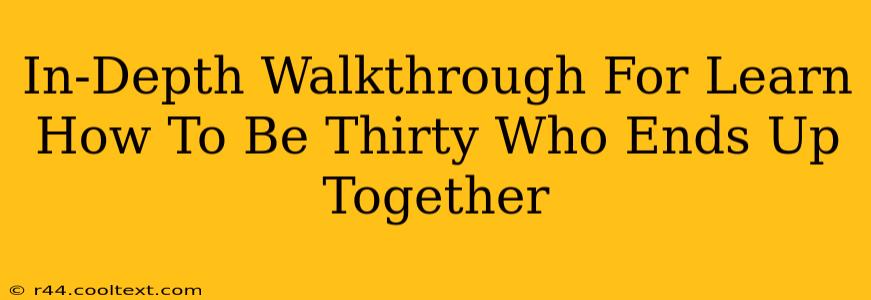 In-Depth Walkthrough For Learn How To Be Thirty Who Ends Up Together