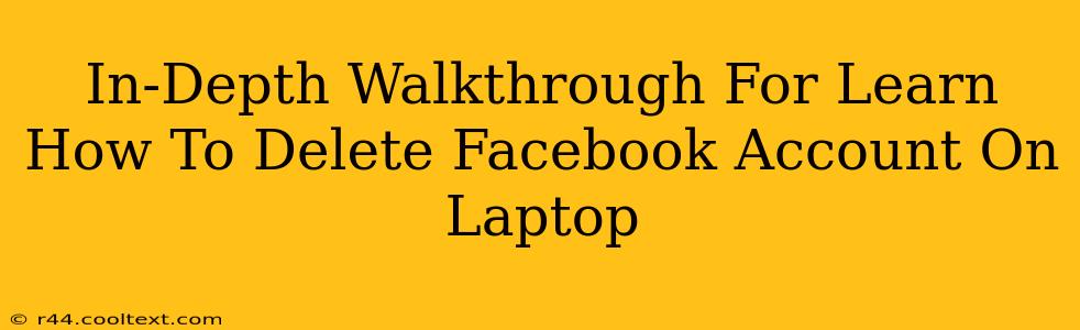 In-Depth Walkthrough For Learn How To Delete Facebook Account On Laptop