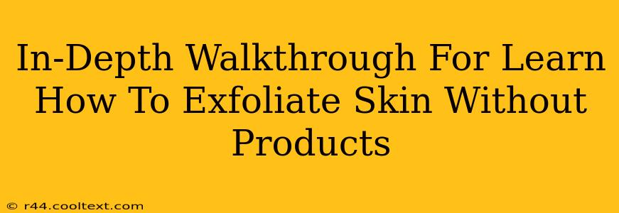 In-Depth Walkthrough For Learn How To Exfoliate Skin Without Products