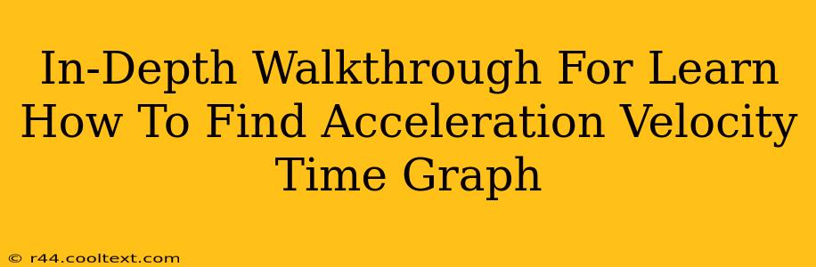 In-Depth Walkthrough For Learn How To Find Acceleration Velocity Time Graph