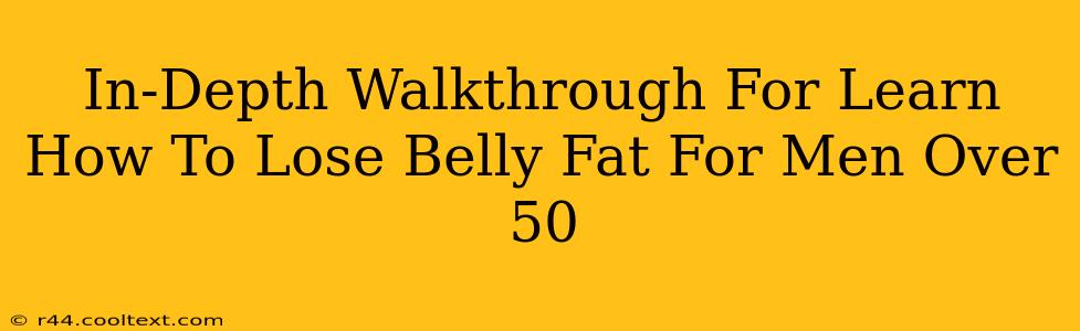 In-Depth Walkthrough For Learn How To Lose Belly Fat For Men Over 50