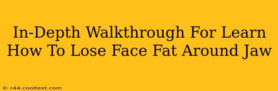 In-Depth Walkthrough For Learn How To Lose Face Fat Around Jaw