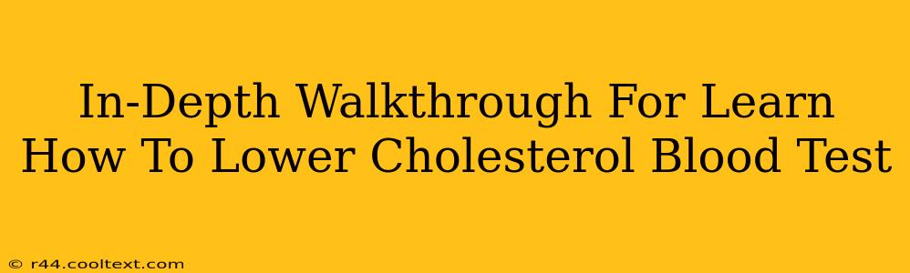 In-Depth Walkthrough For Learn How To Lower Cholesterol Blood Test