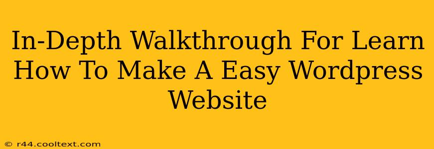 In-Depth Walkthrough For Learn How To Make A Easy Wordpress Website