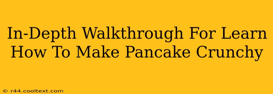 In-Depth Walkthrough For Learn How To Make Pancake Crunchy