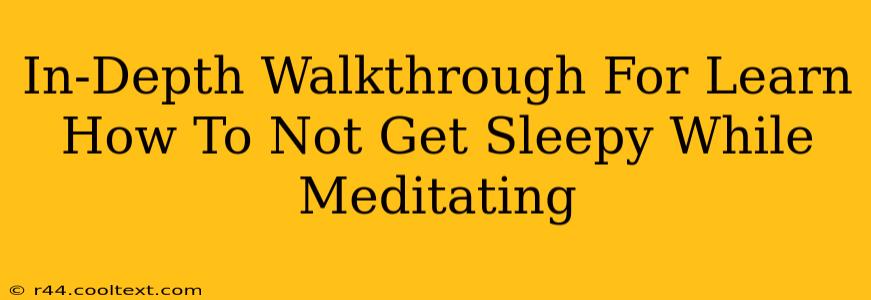 In-Depth Walkthrough For Learn How To Not Get Sleepy While Meditating