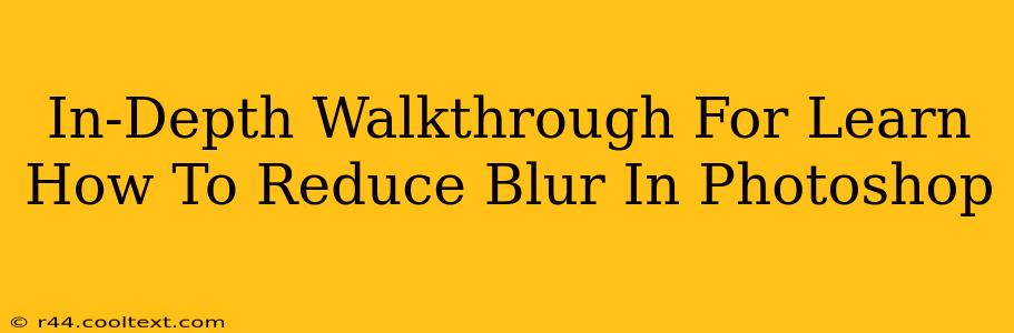 In-Depth Walkthrough For Learn How To Reduce Blur In Photoshop