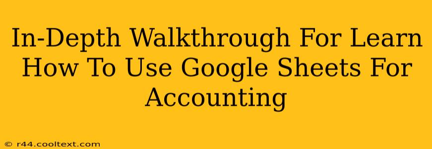 In-Depth Walkthrough For Learn How To Use Google Sheets For Accounting