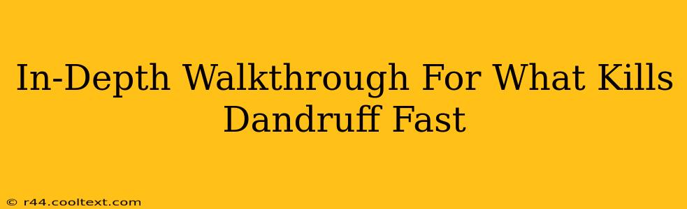 In-Depth Walkthrough For What Kills Dandruff Fast