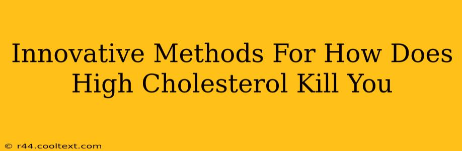 Innovative Methods For How Does High Cholesterol Kill You