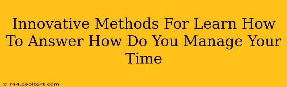 Innovative Methods For Learn How To Answer How Do You Manage Your Time