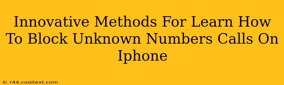 Innovative Methods For Learn How To Block Unknown Numbers Calls On Iphone