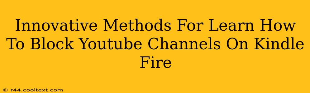 Innovative Methods For Learn How To Block Youtube Channels On Kindle Fire