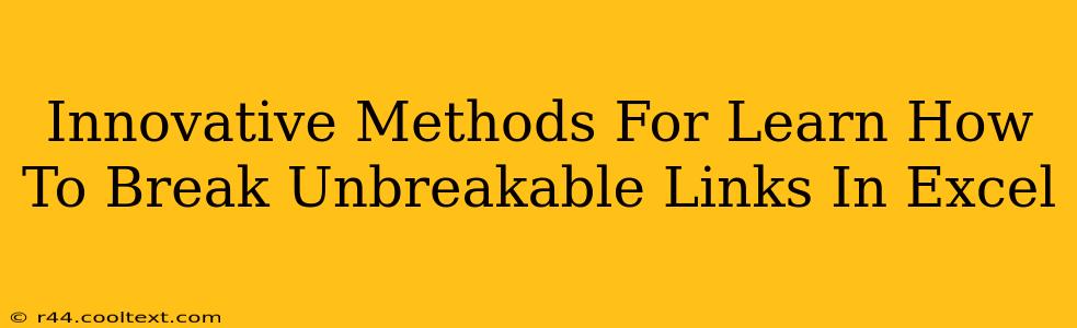 Innovative Methods For Learn How To Break Unbreakable Links In Excel