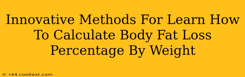 Innovative Methods For Learn How To Calculate Body Fat Loss Percentage By Weight