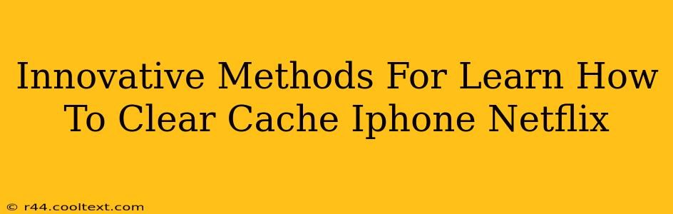 Innovative Methods For Learn How To Clear Cache Iphone Netflix