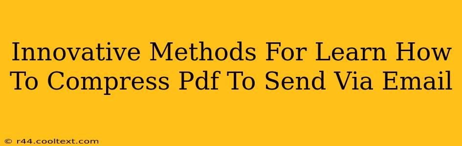 Innovative Methods For Learn How To Compress Pdf To Send Via Email