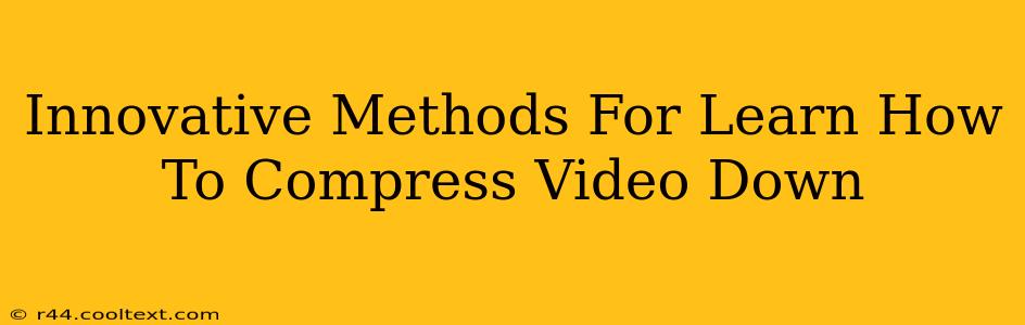 Innovative Methods For Learn How To Compress Video Down