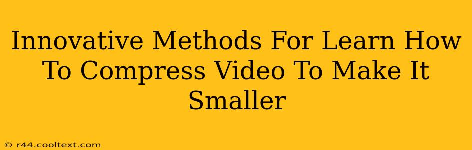 Innovative Methods For Learn How To Compress Video To Make It Smaller